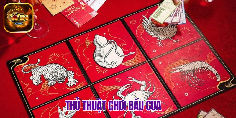 Chơi Bầu Cua hay với những thủ thuật ấn tượng