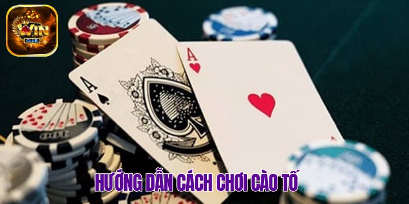 Hướng dẫn đầy đủ nhất về cách chơi Cào Tố