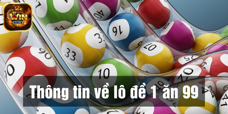 Thông tin khái quát về Lô Đề 1 ăn 99
