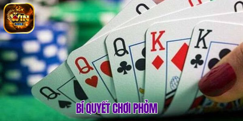 Tìm hiểu những bí quyết hay để thỏa sức chơi Phỏm