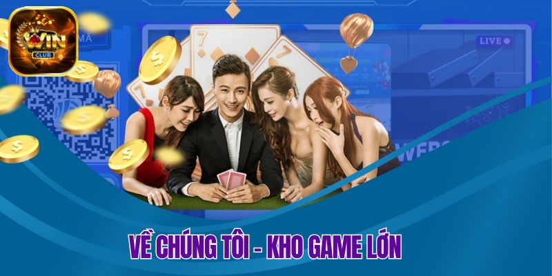 Về chúng tôi sở hữu một kho game thật khủng